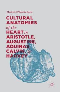 bokomslag Cultural Anatomies of the Heart in Aristotle, Augustine, Aquinas, Calvin, and Harvey