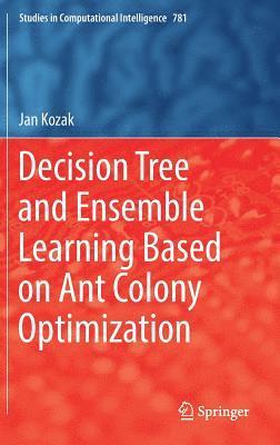 Decision Tree and Ensemble Learning Based on Ant Colony Optimization 1