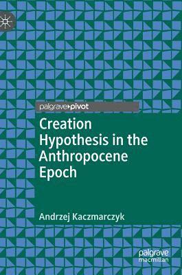 Creation Hypothesis in the Anthropocene Epoch 1