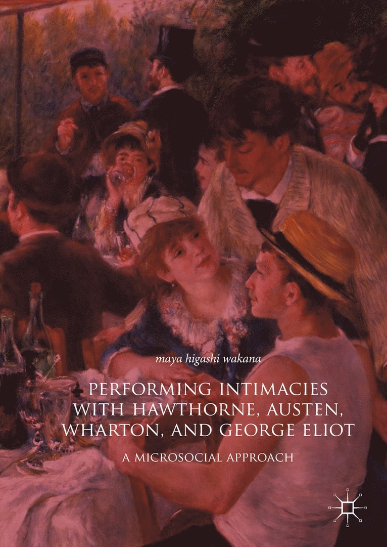 Performing Intimacies with Hawthorne, Austen, Wharton, and George Eliot