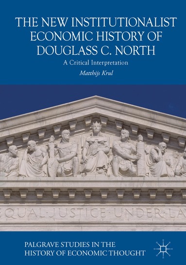 Matthijs Krul - New Institutionalist Economic History of Douglass C. North, Inbunden