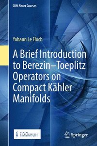 bokomslag A Brief Introduction to BerezinToeplitz Operators on Compact Khler Manifolds