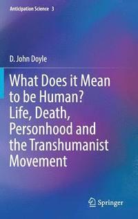 bokomslag What Does it Mean to be Human? Life, Death, Personhood and the Transhumanist Movement