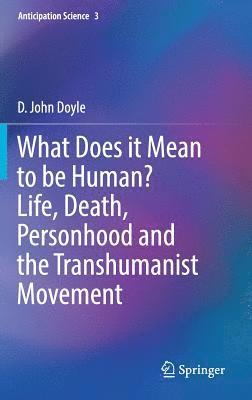 What Does it Mean to be Human? Life, Death, Personhood and the Transhumanist Movement 1