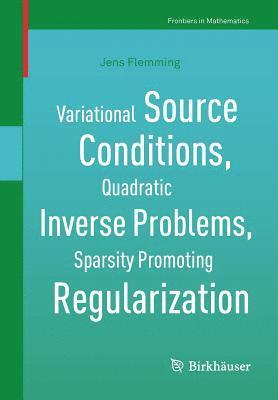 bokomslag Variational Source Conditions, Quadratic Inverse Problems, Sparsity Promoting Regularization