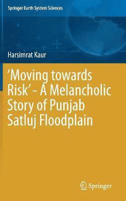 bokomslag Moving towards Risk - A Melancholic Story of Punjab Satluj Floodplain