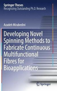 bokomslag Developing Novel Spinning Methods to Fabricate Continuous Multifunctional Fibres for Bioapplications
