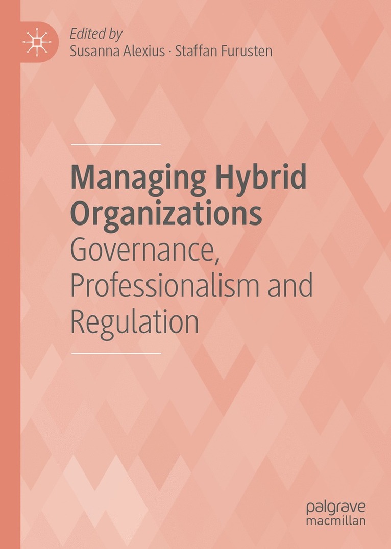 Susanna Alexius, Staffan Furusten - Managing Hybrid Organizations, Inbunden