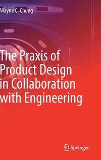 bokomslag The Praxis of Product Design in Collaboration with Engineering