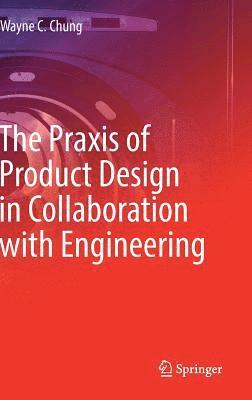 bokomslag The Praxis of Product Design in Collaboration with Engineering