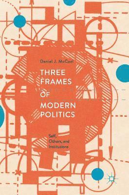 Daniel J. McCool - Three Frames of Modern Politics, Inbunden