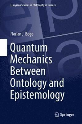 Florian J. Boge - Quantum Mechanics Between Ontology and Epistemology, Inbunden