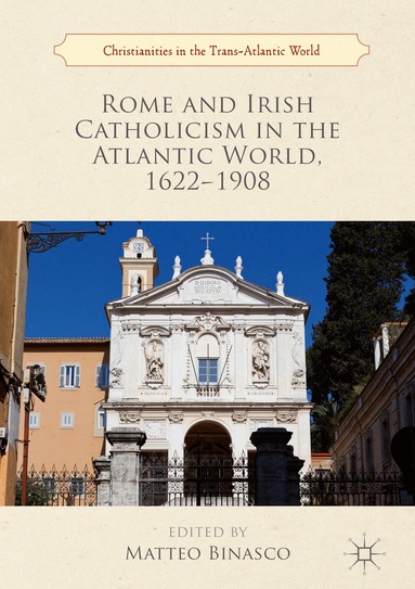 Matteo Binasco - Rome and Irish Catholicism in the Atlantic World, 1622–1908, Inbunden