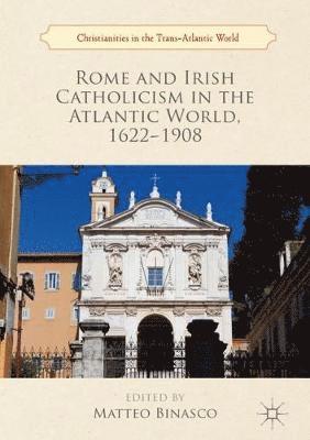 bokomslag Rome and Irish Catholicism in the Atlantic World, 1622-1908