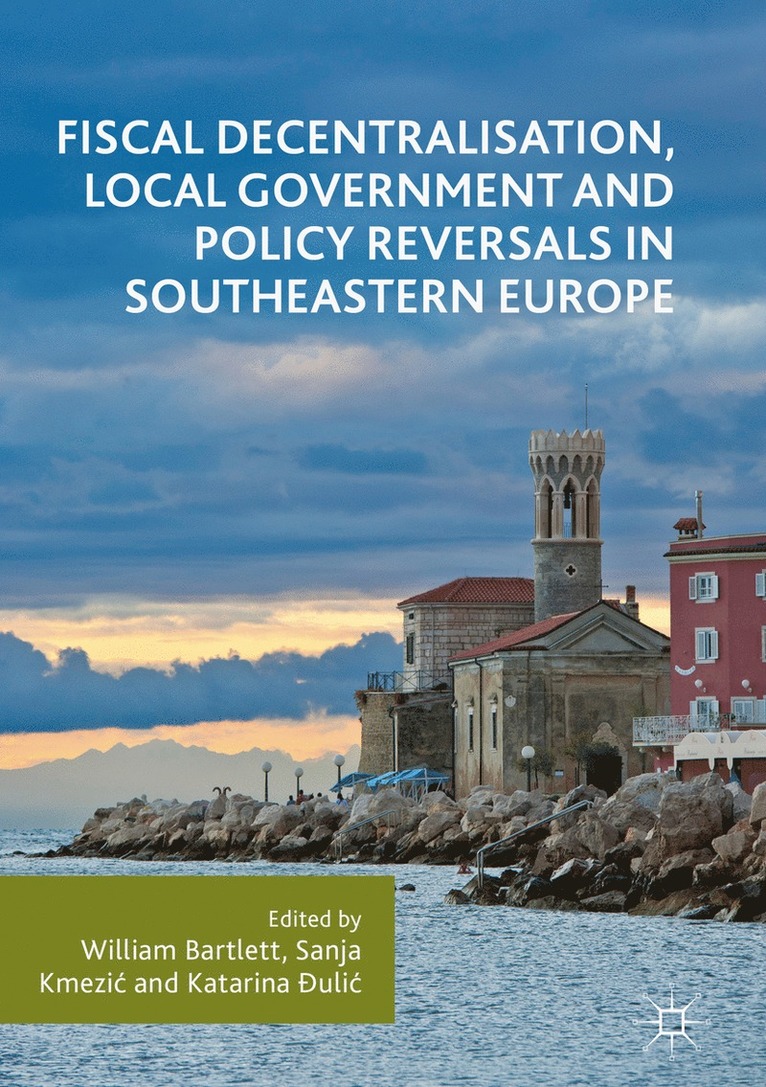 William Bartlett, Sanja Kmezić, Katarina Đulić, Sanja Kmezic, Katarina Ðulic - Fiscal Decentralisation, Local Government and Policy Reversals in Southeastern Europe, Inbunden