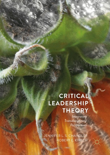 Jennifer L.S. Chandler, Robert E. Kirsch - Critical Leadership Theory, Inbunden