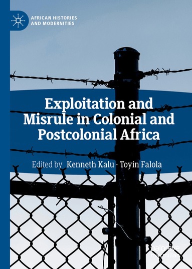Kenneth Kalu, Toyin Falola - Exploitation and Misrule in Colonial and Postcolonial Africa, Inbunden