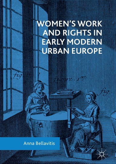 Anna Bellavitis - Women’s Work and Rights in Early Modern Urban Europe, Inbunden