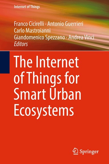 Franco Cicirelli, Antonio Guerrieri, Carlo Mastroianni, Giandomenico Spezzano, Andrea Vinci - Internet of Things for Smart Urban Ecosystems, Inbunden