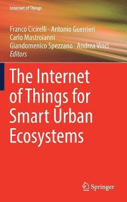 Franco Cicirelli, Antonio Guerrieri, Carlo Mastroianni, Giandomenico Spezzano, Andrea Vinci - Internet of Things for Smart Urban Ecosystems, Inbunden