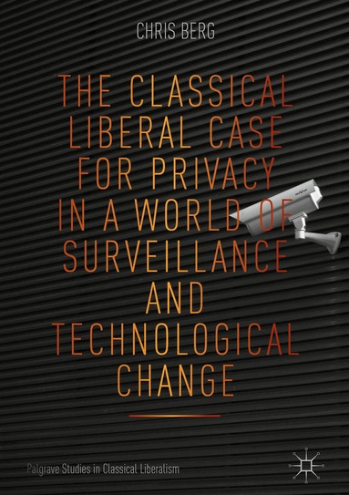 Chris Berg - Classical Liberal Case for Privacy in a World of Surveillance and Technological Change, Inbunden