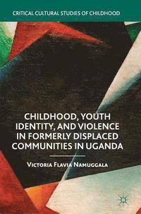 bokomslag Childhood, Youth Identity, and Violence in Formerly Displaced Communities in Uganda