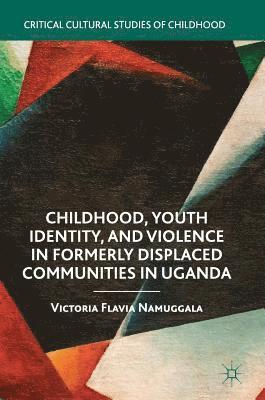 bokomslag Childhood, Youth Identity, and Violence in Formerly Displaced Communities in Uganda