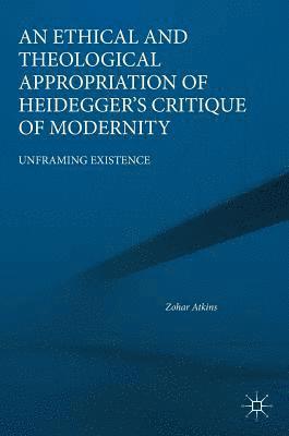 bokomslag An Ethical and Theological Appropriation of Heideggers Critique of Modernity