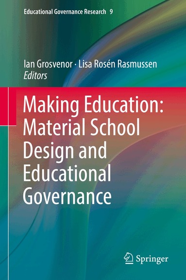 Ian Grosvenor, Lisa Rosén Rasmussen - Making Education: Material School Design and Educational Governance, Inbunden