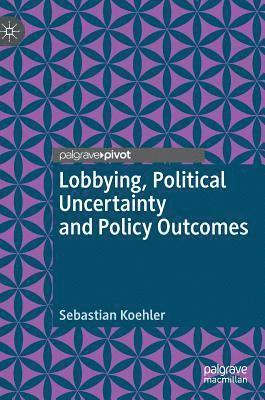 bokomslag Lobbying, Political Uncertainty and Policy Outcomes