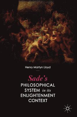 Henry Martyn Lloyd - Sade’s Philosophical System in its Enlightenment Context, Inbunden
