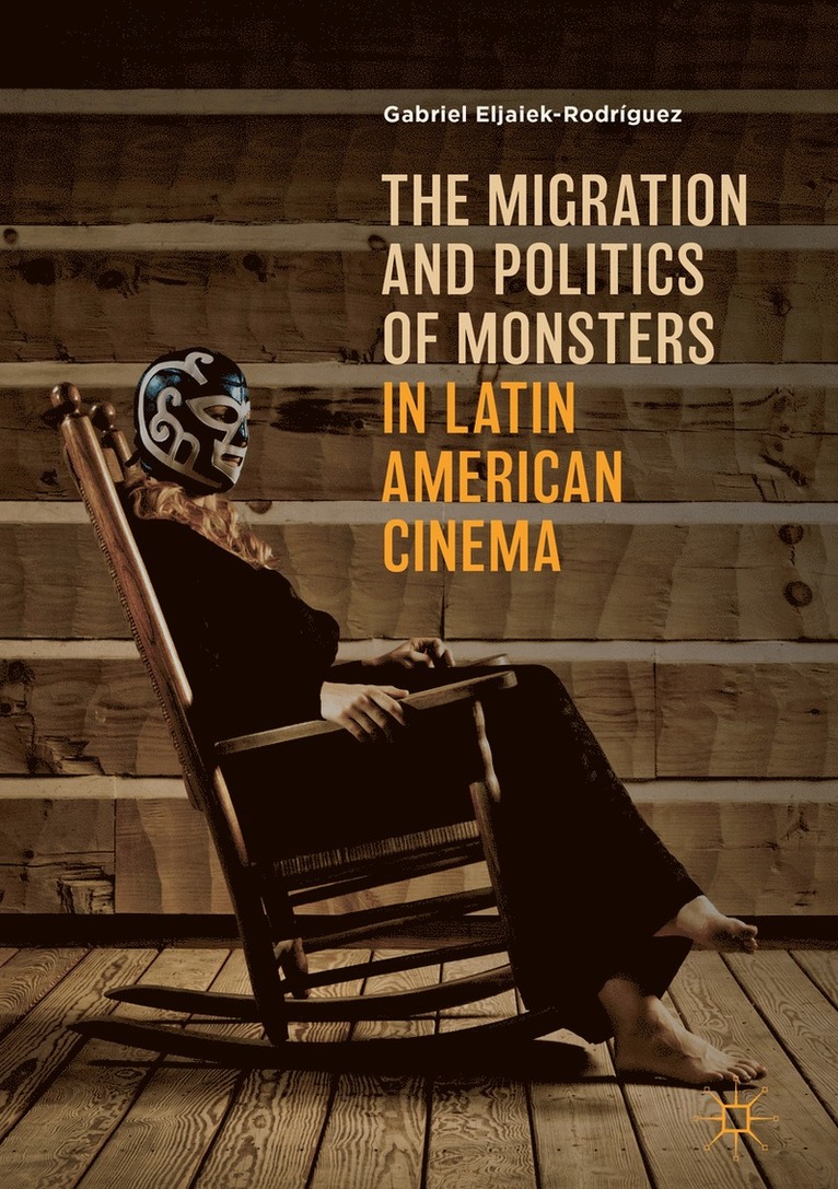Gabriel Eljaiek-Rodríguez, Gabriel Eljaiek-Rodriguez - Migration and Politics of Monsters in Latin American Cinema, Inbunden