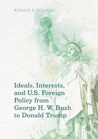 bokomslag Ideals, Interests, and U.S. Foreign Policy from George H. W. Bush to Donald Trump