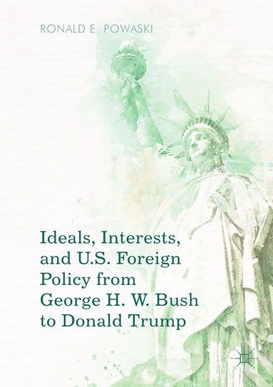 bokomslag Ideals, Interests, and U.S. Foreign Policy from George H. W. Bush to Donald Trump