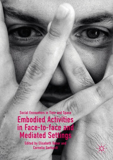 Elisabeth Reber, Cornelia Gerhardt - Embodied Activities in Face-to-face and Mediated Settings, Inbunden