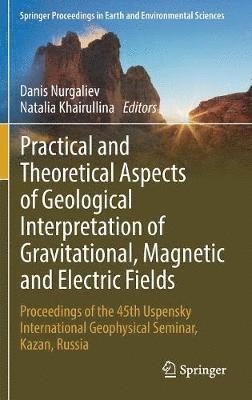 Danis Nurgaliev, Natalia Khairullina - Practical and Theoretical Aspects of Geological Interpretation of Gravitational, Magnetic and Electric Fields, Inbunden