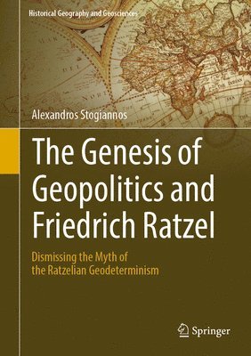 Alexandros Stogiannos - Genesis of Geopolitics and Friedrich Ratzel, Inbunden