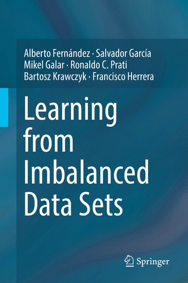 Alberto Fernández, Salvador García, Mikel Galar, Ronaldo C. Prati, Bartosz Krawczyk, Francisco Herrera - Learning from Imbalanced Data Sets, Inbunden