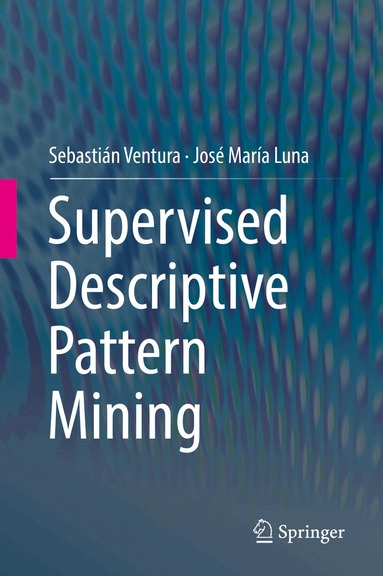 Sebastián Ventura, José María Luna - Supervised Descriptive Pattern Mining, Inbunden