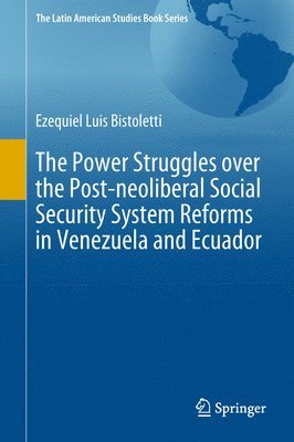 The Power Struggles over the Post-neoliberal Social Security System Reforms in Venezuela and Ecuador 1