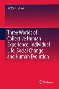 bokomslag Three Worlds of Collective Human Experience: Individual Life, Social Change, and Human Evolution