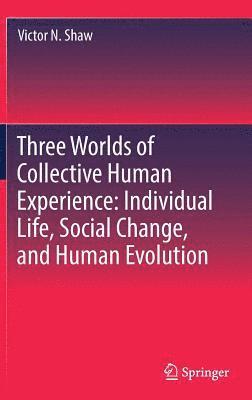 Three Worlds of Collective Human Experience: Individual Life, Social Change, and Human Evolution 1