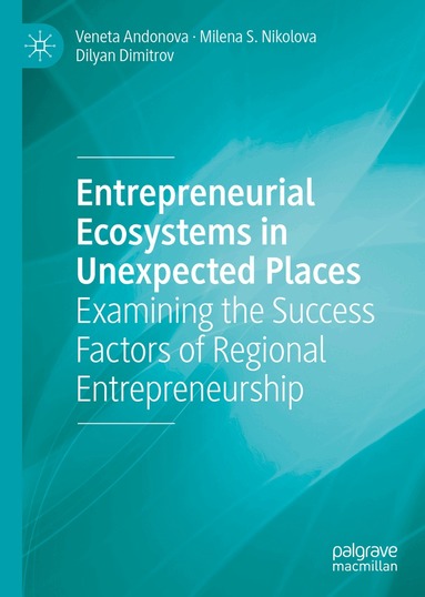 Veneta Andonova, Milena S. Nikolova, Dilyan Dimitrov - Entrepreneurial Ecosystems in Unexpected Places, Inbunden