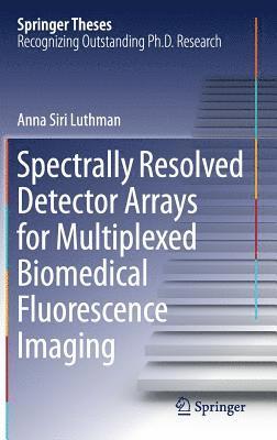 Anna Siri Luthman - Spectrally Resolved Detector Arrays for Multiplexed Biomedical Fluorescence Imaging, Inbunden