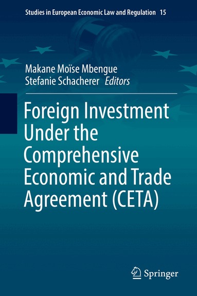 Makane Moïse Mbengue, Stefanie Schacherer - Foreign Investment Under the Comprehensive Economic and Trade Agreement (CETA), Inbunden
