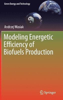 Andrzej Wasiak - Modeling Energetic Efficiency of Biofuels Production, Inbunden
