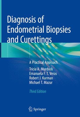 Tricia A. Murdock, Emanuela F.T. Veras, Robert J. Kurman, Michael T. Mazur, Emanuela F. T. Veras - Diagnosis of Endometrial Biopsies and Curettings, Inbunden
