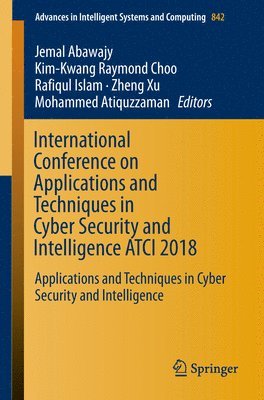 Jemal Abawajy, Kim-Kwang Raymond Choo, Rafiqul Islam, Zheng Xu, Mohammed Atiquzzaman - International Conference on Applications and Techniques in Cyber Security and Intelligence ATCI 2018, Häftad
