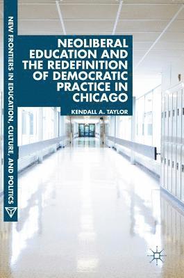 bokomslag Neoliberal Education and the Redefinition of Democratic Practice in Chicago