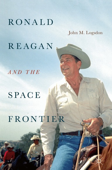 John M. Logsdon - Ronald Reagan and the Space Frontier, Inbunden